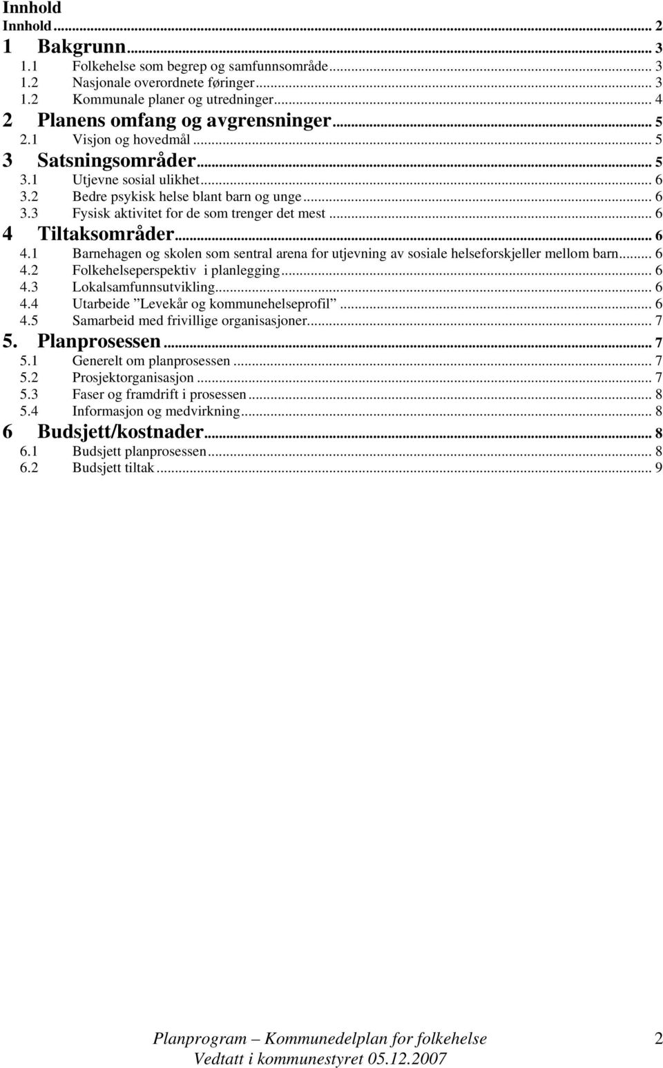 .. 6 4 Tiltaksområder... 6 4.1 Barnehagen og skolen som sentral arena for utjevning av sosiale helseforskjeller mellom barn... 6 4.2 Folkehelseperspektiv i planlegging... 6 4.3 Lokalsamfunnsutvikling.