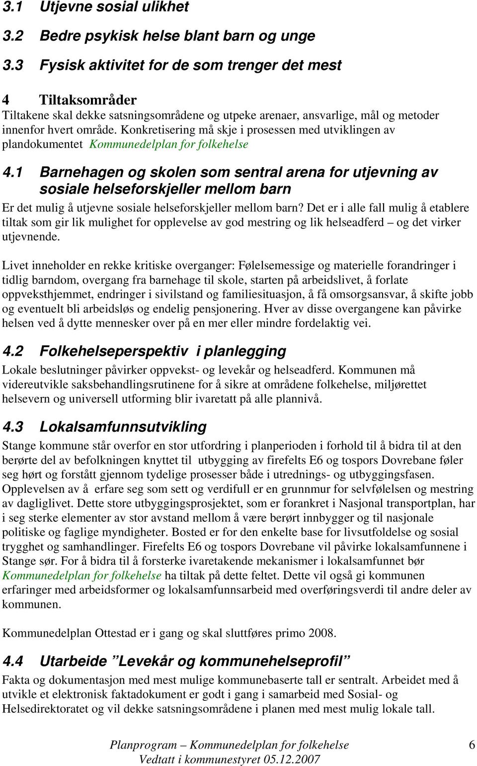 Konkretisering må skje i prosessen med utviklingen av plandokumentet Kommunedelplan for folkehelse 4.