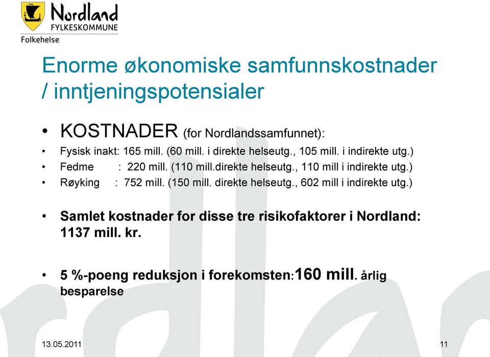 ) Røyking : 752 mill. (150 mill. direkte helseutg., 602 mill i indirekte utg.