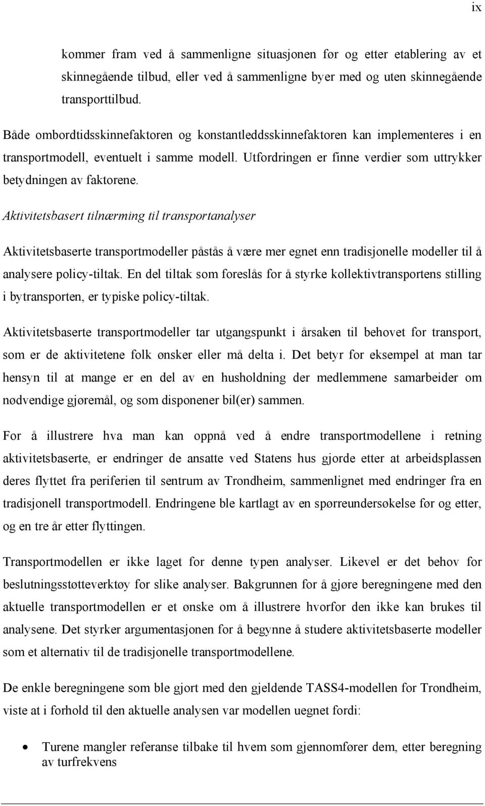 Aktivitetsbasert tilnærming til transportanalyser Aktivitetsbaserte transportmodeller påstås å være mer egnet enn tradisjonelle modeller til å analysere policy-tiltak.