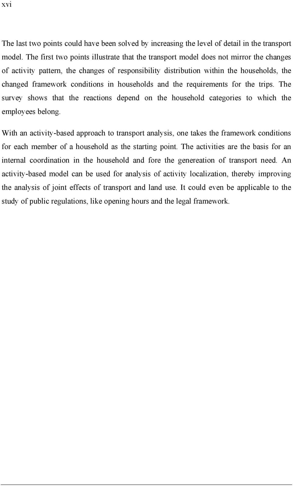 conditions in households and the requirements for the trips. The survey shows that the reactions depend on the household categories to which the employees belong.