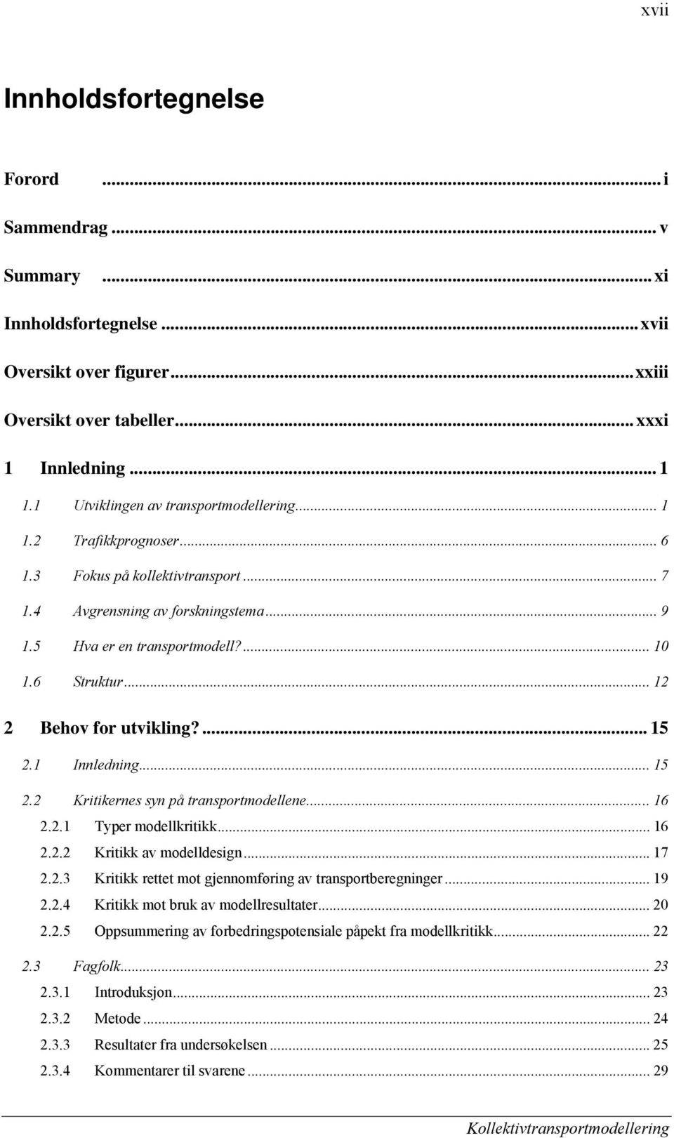 .. 12 2 Behov for utvikling?... 15 2.1 Innledning... 15 2.2 Kritikernes syn på transportmodellene... 16 2.2.1 Typer modellkritikk... 16 2.2.2 Kritikk av modelldesign... 17 2.2.3 Kritikk rettet mot gjennomføring av transportberegninger.