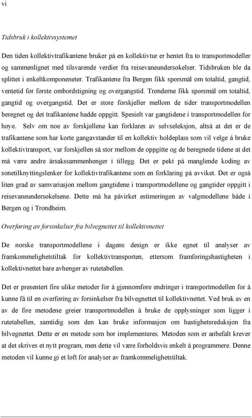 Trønderne fikk spørsmål om totaltid, gangtid og overgangstid. Det er store forskjeller mellom de tider transportmodellen beregnet og det trafikantene hadde oppgitt.