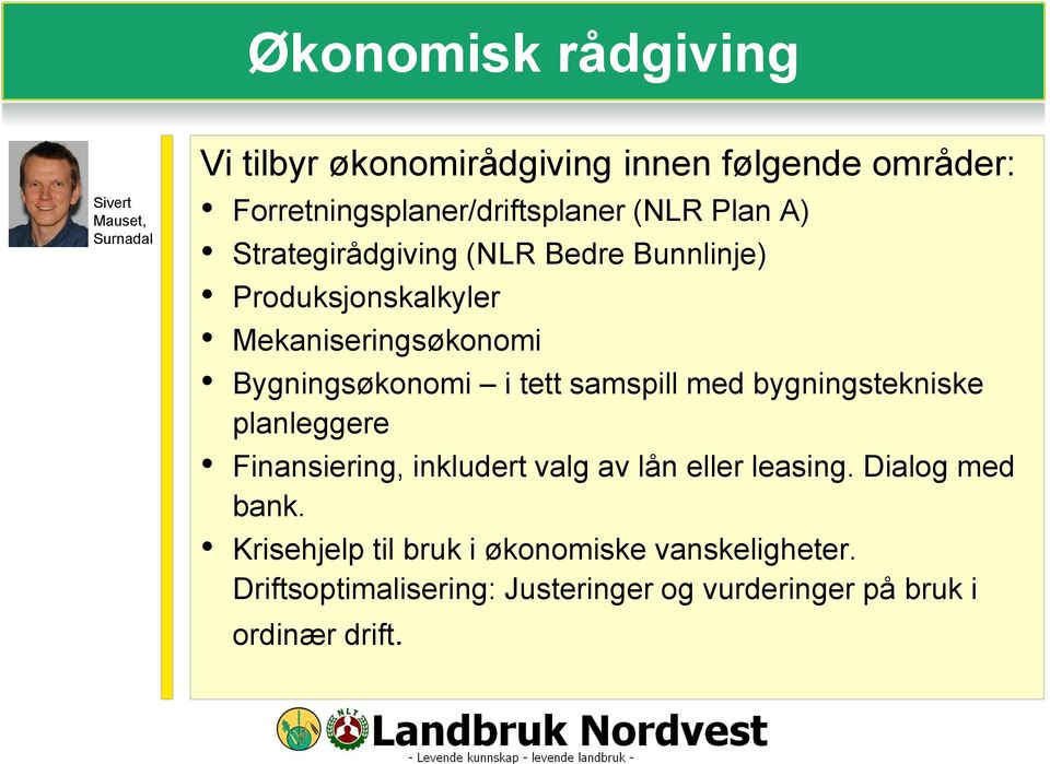 Mekaniseringsøkonomi Bygningsøkonomi i tett samspill med bygningstekniske planleggere Finansiering, inkludert valg av