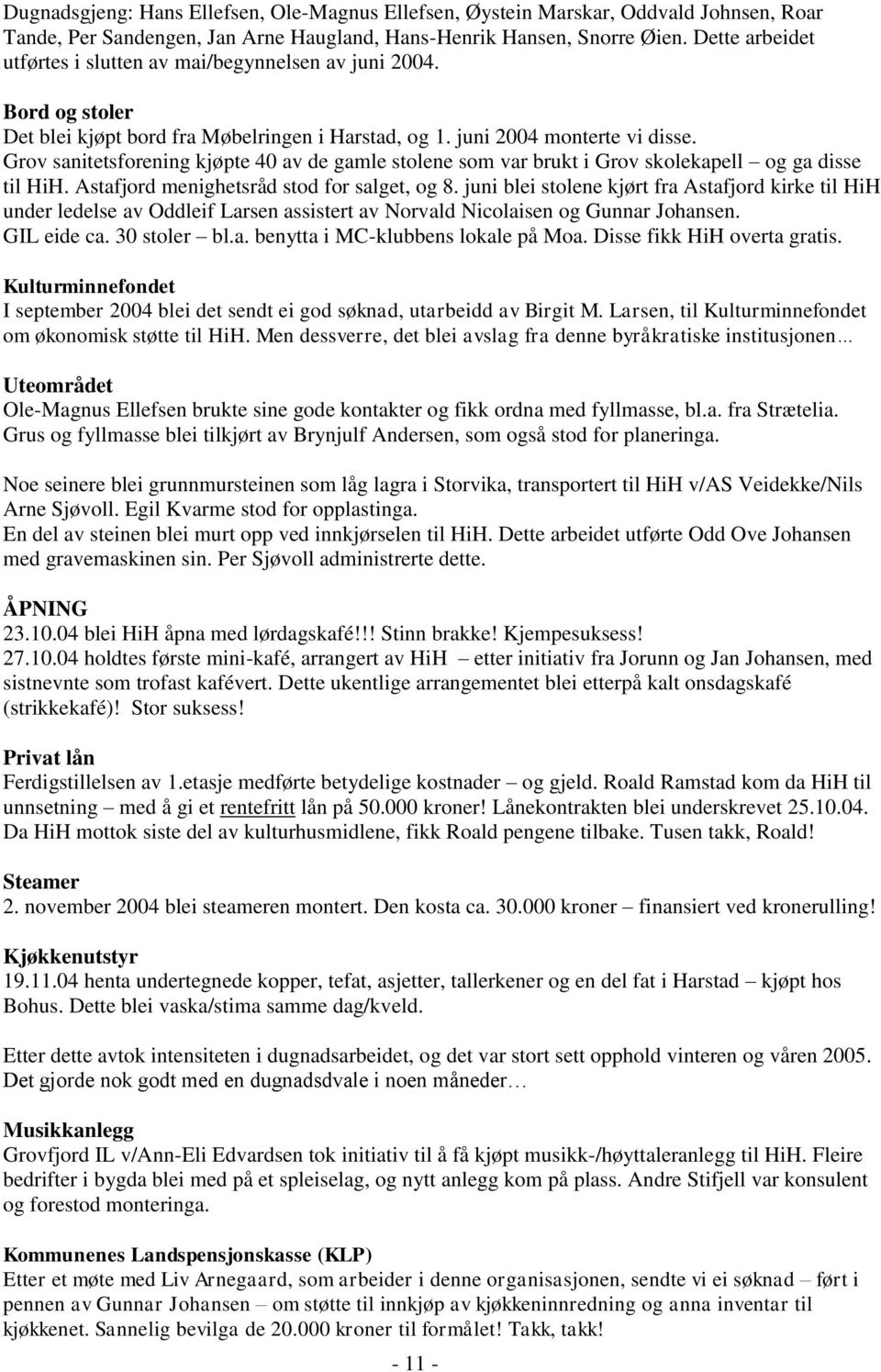 Grov sanitetsforening kjøpte 40 av de gamle stolene som var brukt i Grov skolekapell og ga disse til HiH. Astafjord menighetsråd stod for salget, og 8.