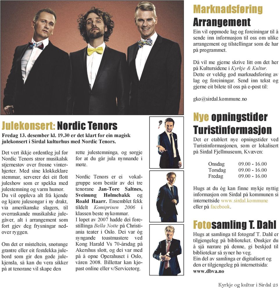 Send inn tekst og gjerne eit bilete til oss på e-post til: gko@sirdal.kommune.no Julekonsert: Nordic Tenors Fredag 13. desember kl. 19.