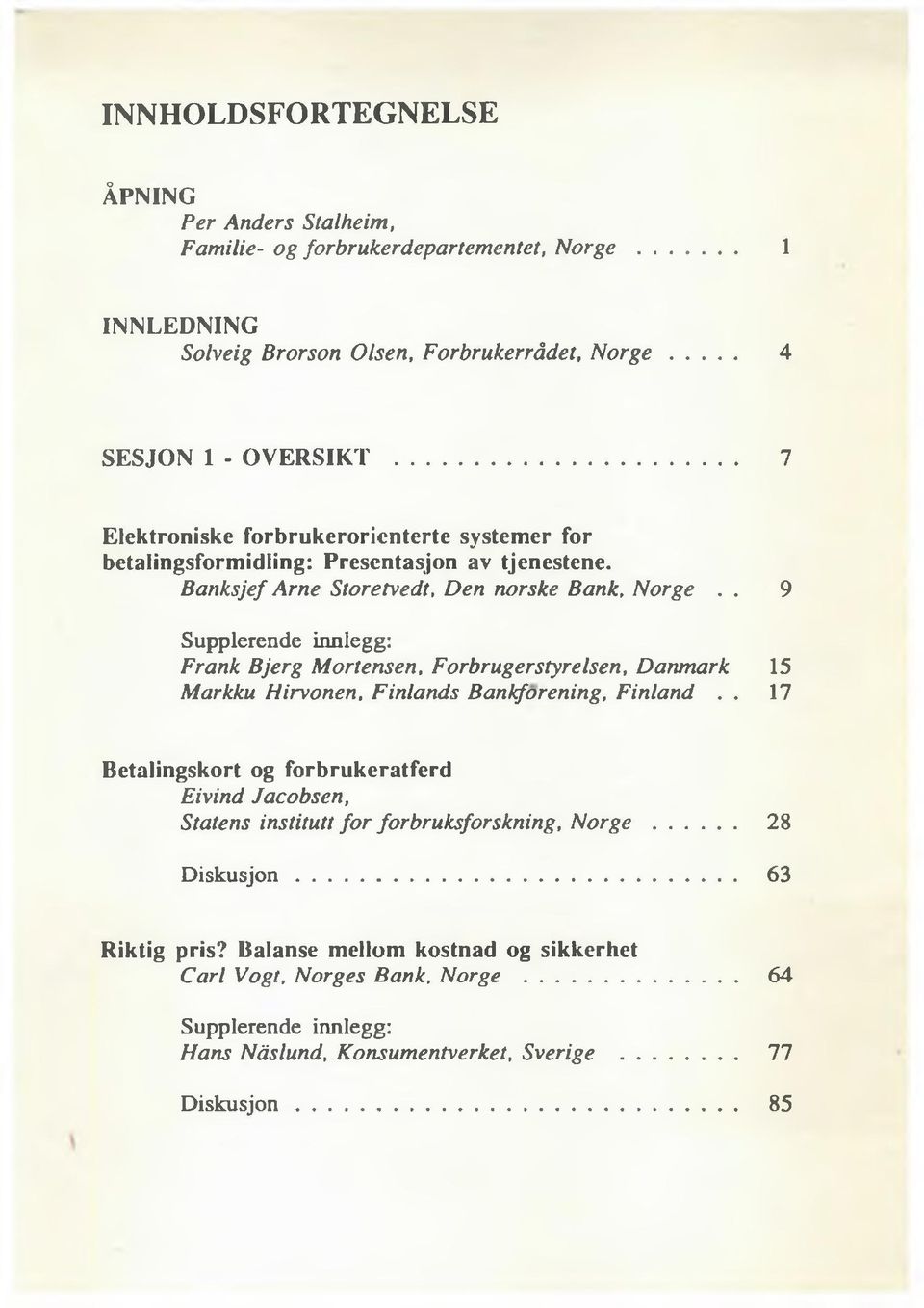 . 9 Supplerende innlegg: Frank Bjerg Mortensen, Forbrugerstyrelsen, Danmark 15 Markku Hirvonen, Finlands Bankforening, Finland.