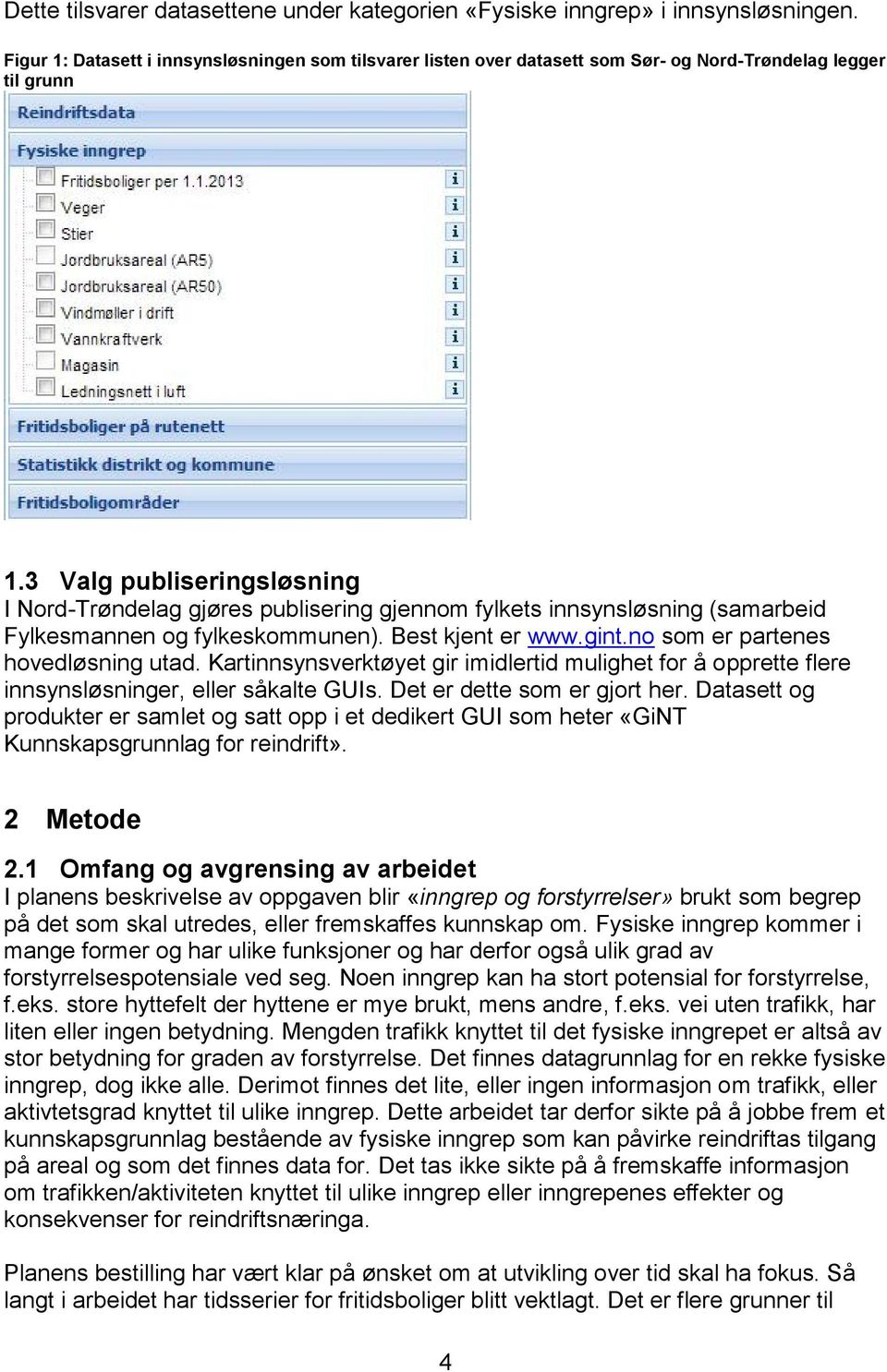 3 Valg publiseringsløsning I Nord-Trøndelag gjøres publisering gjennom fylkets innsynsløsning (samarbeid Fylkesmannen og fylkeskommunen). Best kjent er www.gint.no som er partenes hovedløsning utad.