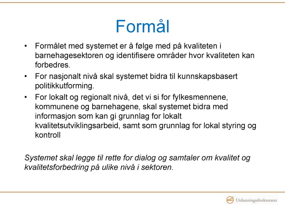 For lokalt og regionalt nivå, det vi si for fylkesmennene, kommunene og barnehagene, skal systemet bidra med informasjon som kan gi