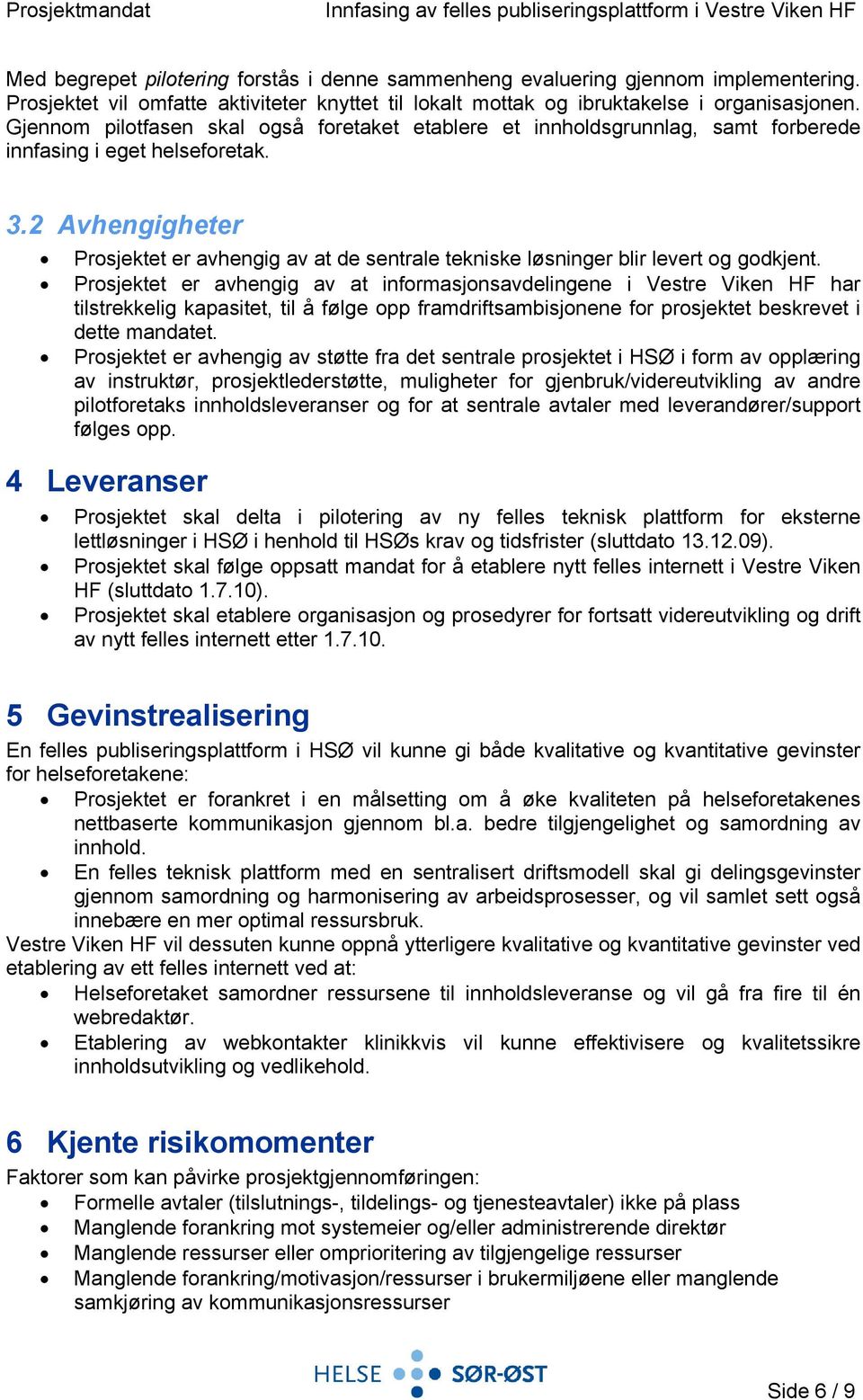 2 Avhengigheter Prosjektet er avhengig av at de sentrale tekniske løsninger blir levert og godkjent.