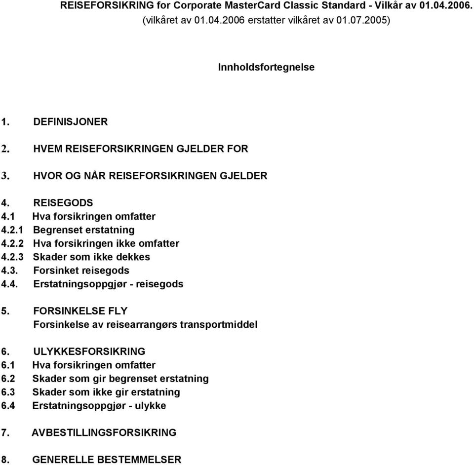 2.3 Skader som ikke dekkes 4.3. Forsinket reisegods 4.4. Erstatningsoppgjør - reisegods 5. FORSINKELSE FLY Forsinkelse av reisearrangørs transportmiddel 6. ULYKKESFORSIKRING 6.