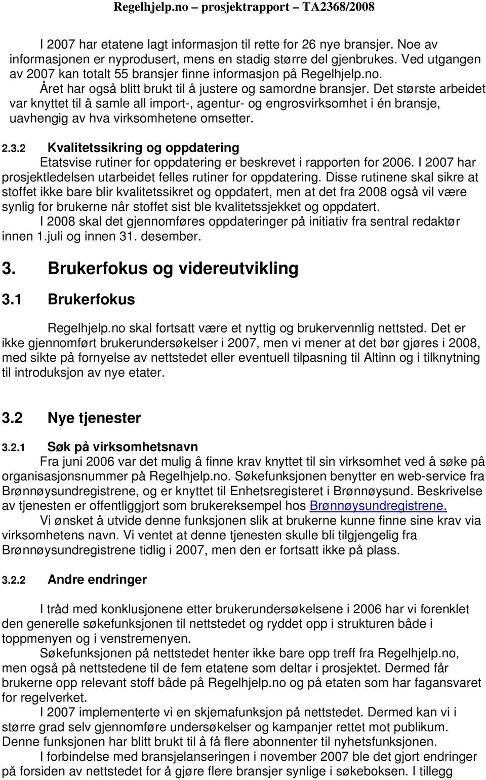 Det største arbeidet var knyttet til å samle all import-, agentur- og engrosvirksomhet i én bransje, uavhengig av hva virksomhetene omsetter. 2.3.