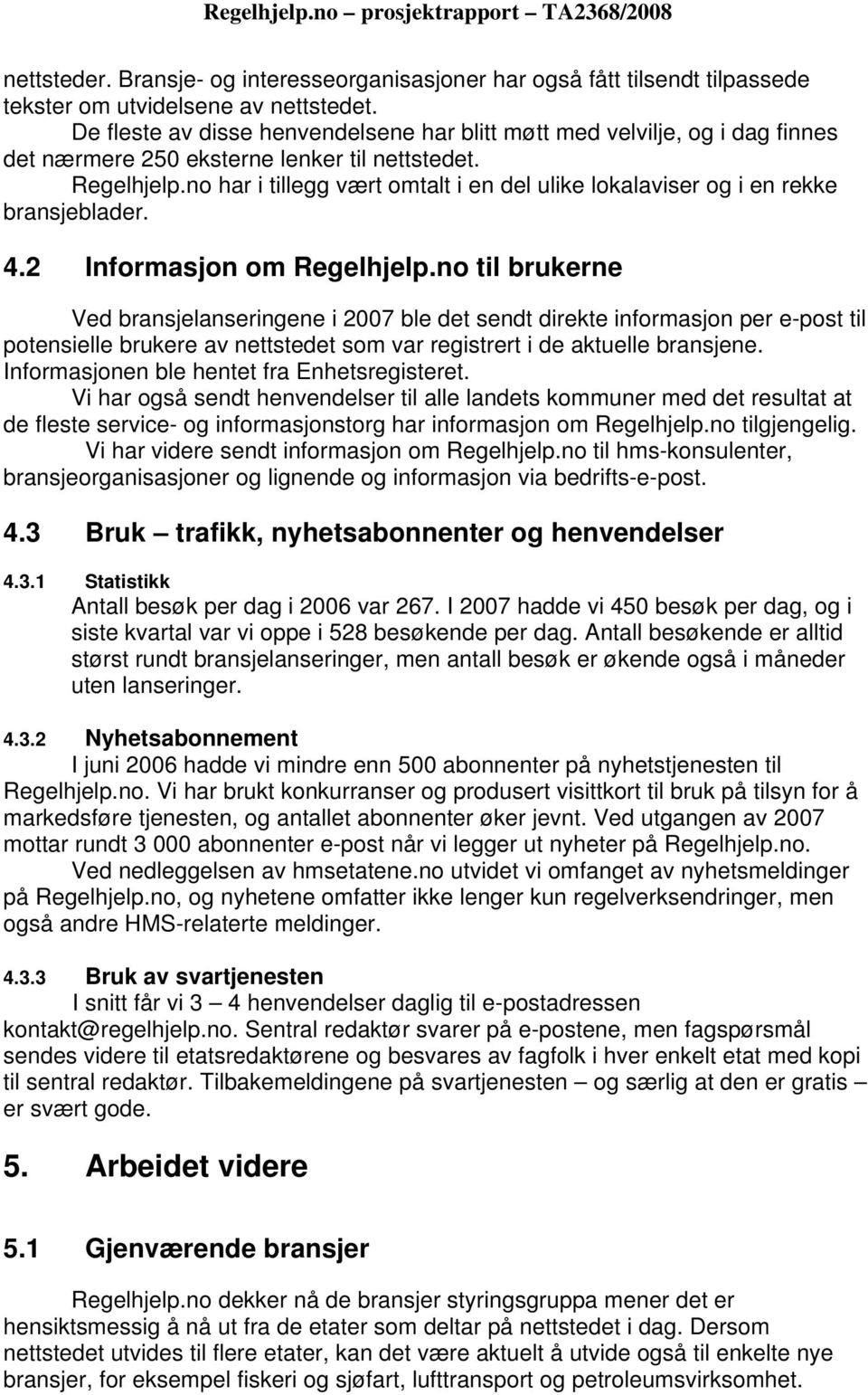 no har i tillegg vært omtalt i en del ulike lokalaviser og i en rekke bransjeblader. 4.2 Informasjon om Regelhjelp.