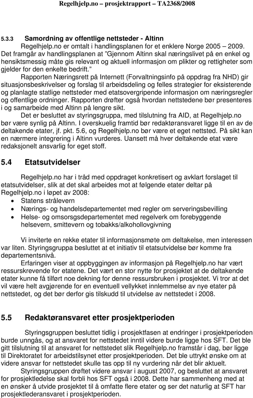 Rapporten Næringsrett på Internett (Forvaltningsinfo på oppdrag fra NHD) gir situasjonsbeskrivelser og forslag til arbeidsdeling og felles strategier for eksisterende og planlagte statlige nettsteder