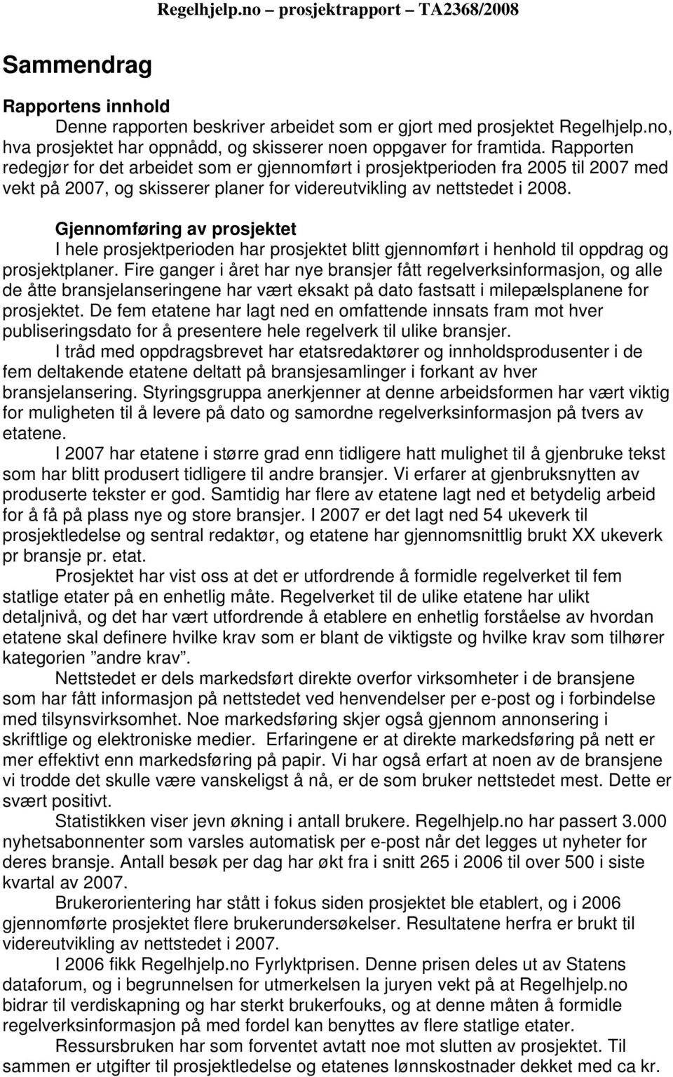 Gjennomføring av prosjektet I hele prosjektperioden har prosjektet blitt gjennomført i henhold til oppdrag og prosjektplaner.