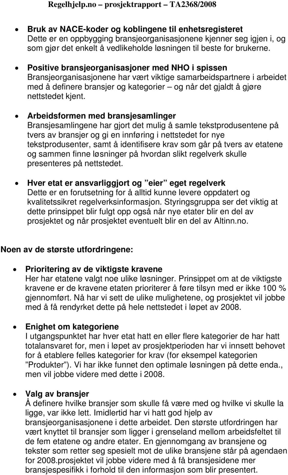 Arbeidsformen med bransjesamlinger Bransjesamlingene har gjort det mulig å samle tekstprodusentene på tvers av bransjer og gi en innføring i nettstedet for nye tekstprodusenter, samt å identifisere