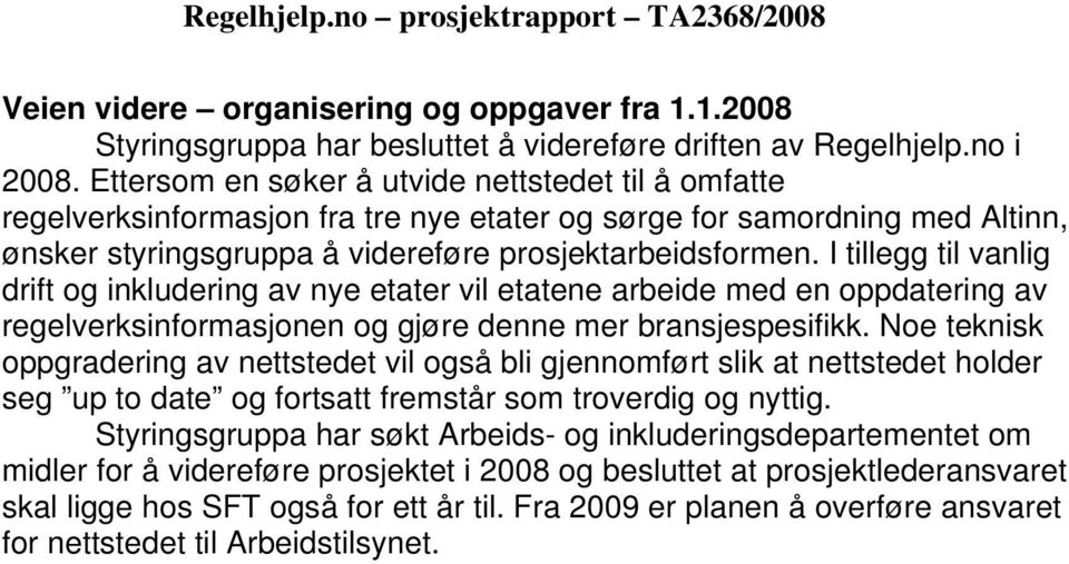 I tillegg til vanlig drift og inkludering av nye etater vil etatene arbeide med en oppdatering av regelverksinformasjonen og gjøre denne mer bransjespesifikk.