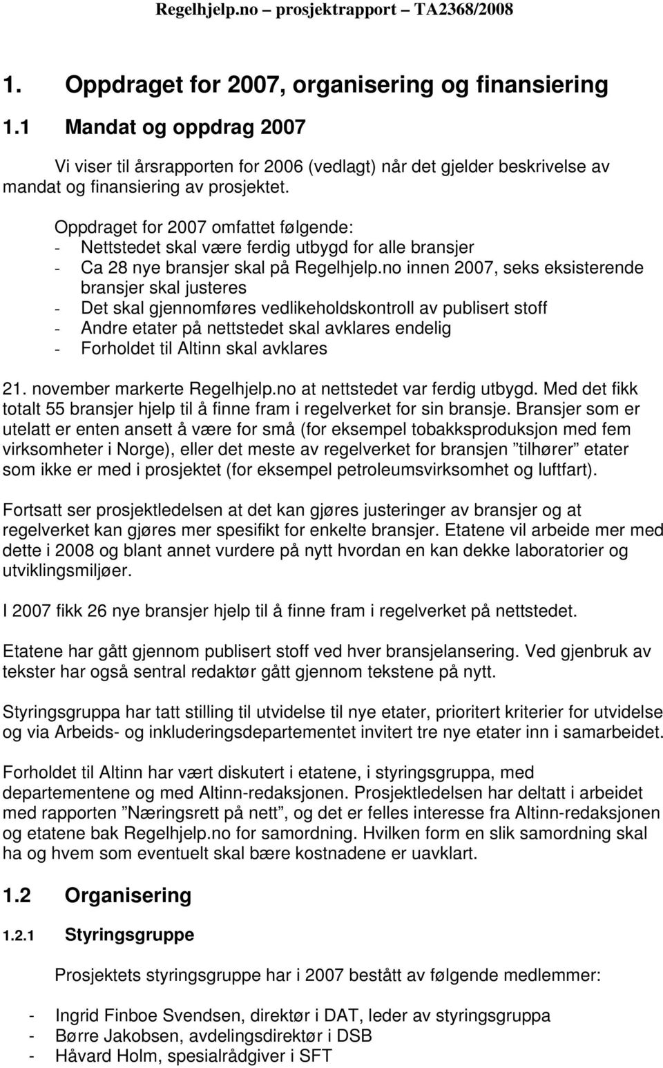 no innen 2007, seks eksisterende bransjer skal justeres - Det skal gjennomføres vedlikeholdskontroll av publisert stoff - Andre etater på nettstedet skal avklares endelig - Forholdet til Altinn skal