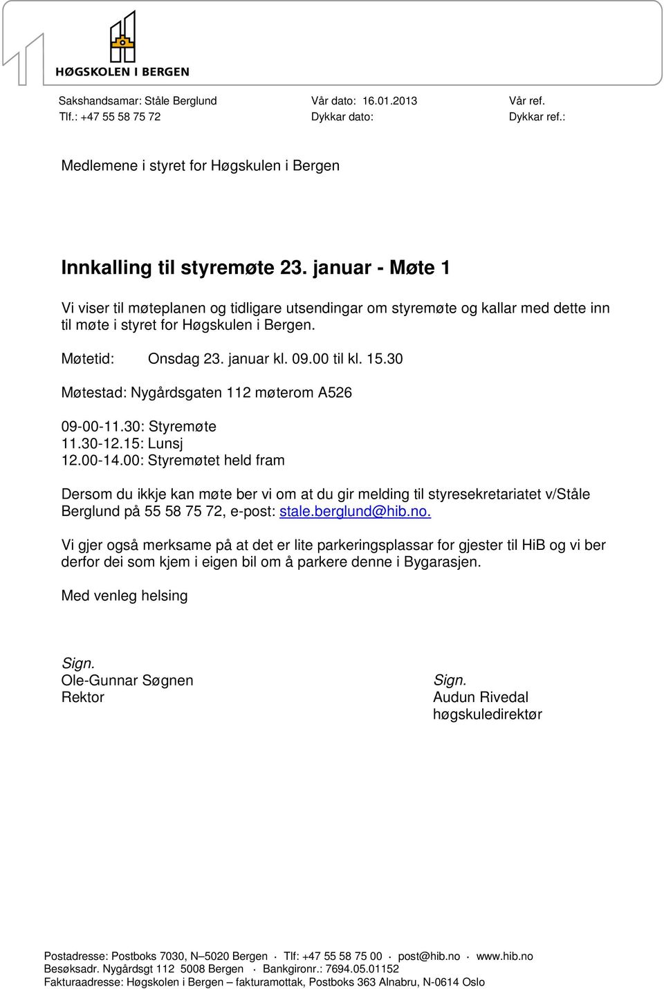 30 Møtestad: Nygårdsgaten 112 møterom A526 09-00-11.30: Styremøte 11.30-12.15: Lunsj 12.00-14.