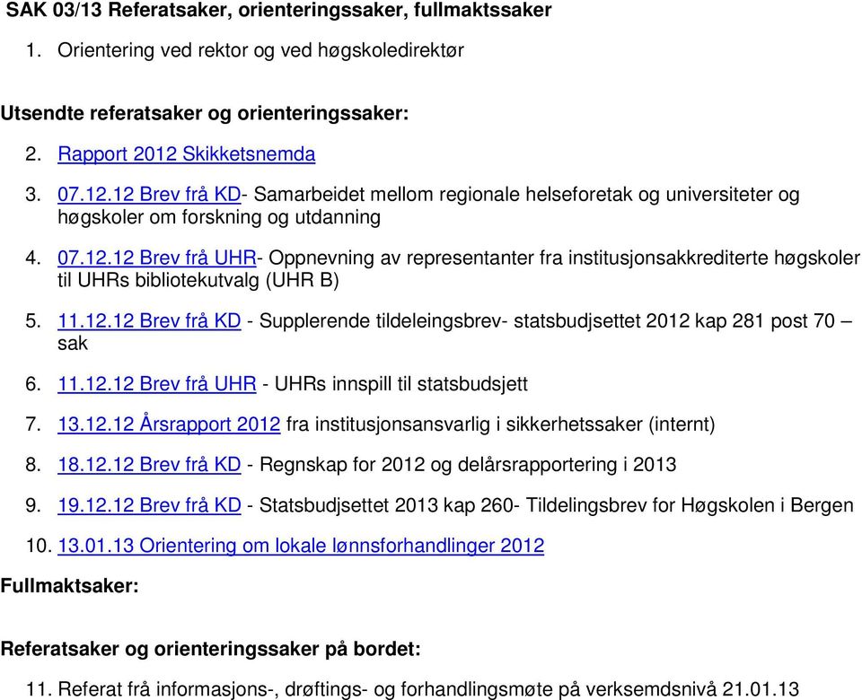 11.12.12 Brev frå KD - Supplerende tildeleingsbrev- statsbudjsettet 2012 kap 281 post 70 sak 6. 11.12.12 Brev frå UHR - UHRs innspill til statsbudsjett 7. 13.12.12 Årsrapport 2012 fra institusjonsansvarlig i sikkerhetssaker (internt) 8.