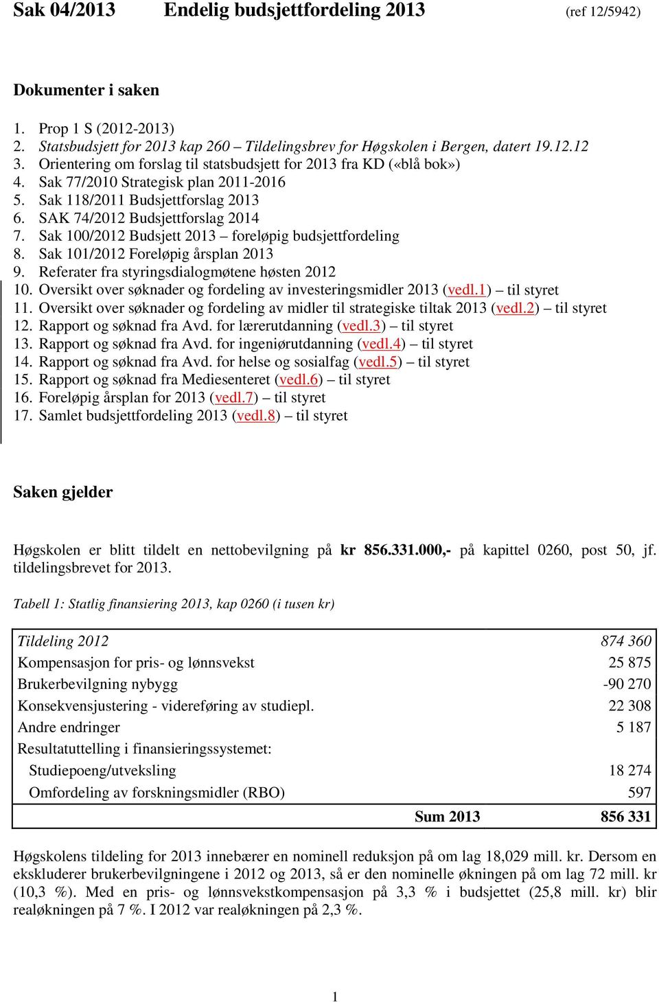 Sak 100/2012 Budsjett 2013 foreløpig budsjettfordeling 8. Sak 101/2012 Foreløpig årsplan 2013 9. Referater fra styringsdialogmøtene høsten 2012 10.