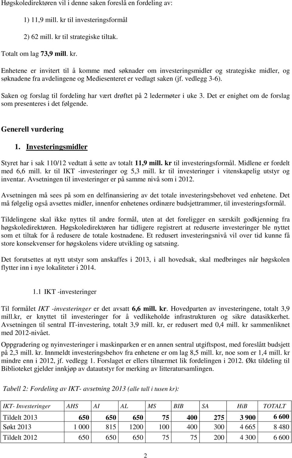 vedlegg 3-6). Saken og forslag til fordeling har vært drøftet på 2 ledermøter i uke 3. Det er enighet om de forslag som presenteres i det følgende. Generell vurdering 1.