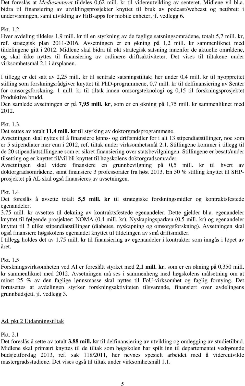 kr sammenliknet med tildelingene gitt i 2012. Midlene skal bidra til økt strategisk satsning innenfor de aktuelle områdene, og skal ikke nyttes til finansiering av ordinære driftsaktiviteter.