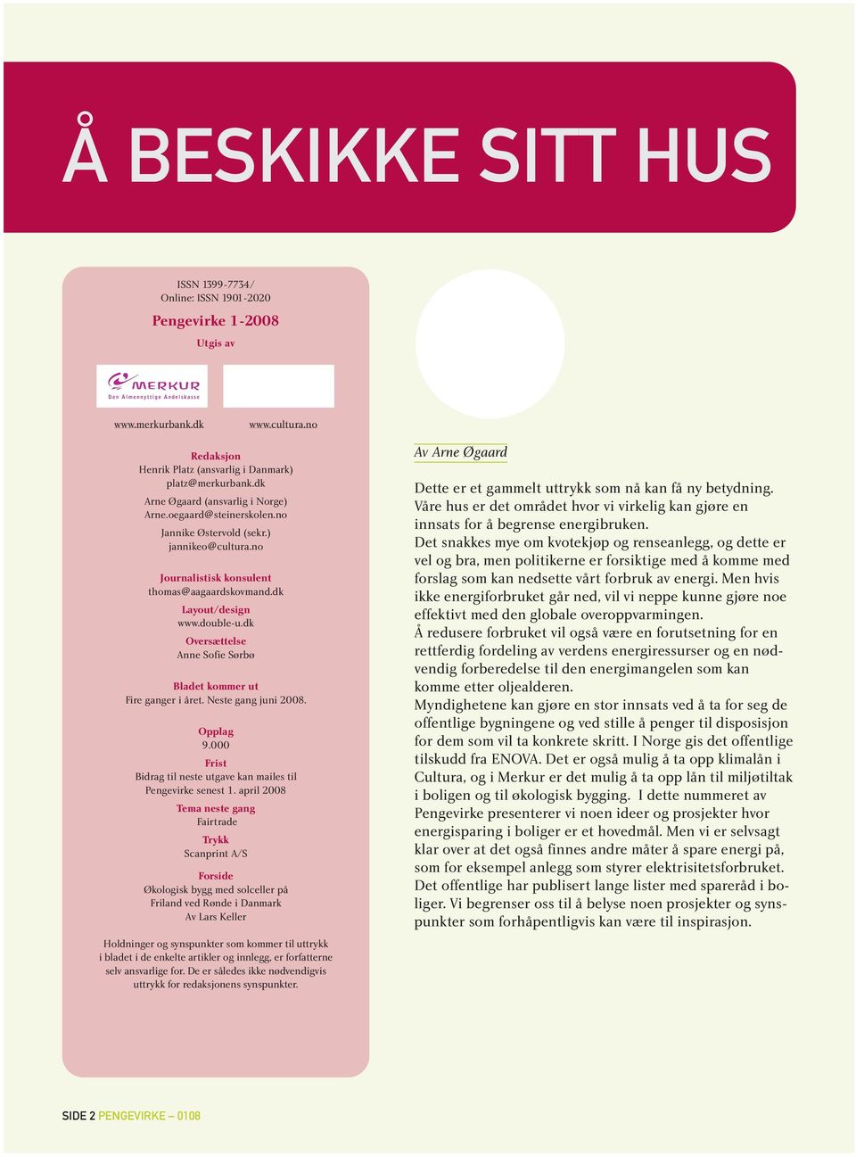 dk Oversættelse Anne Sofie Sørbø Bladet kommer ut Fire ganger i året. Neste gang juni 2008. Opplag 9.000 Frist Bidrag til neste utgave kan mailes til Pengevirke senest 1.