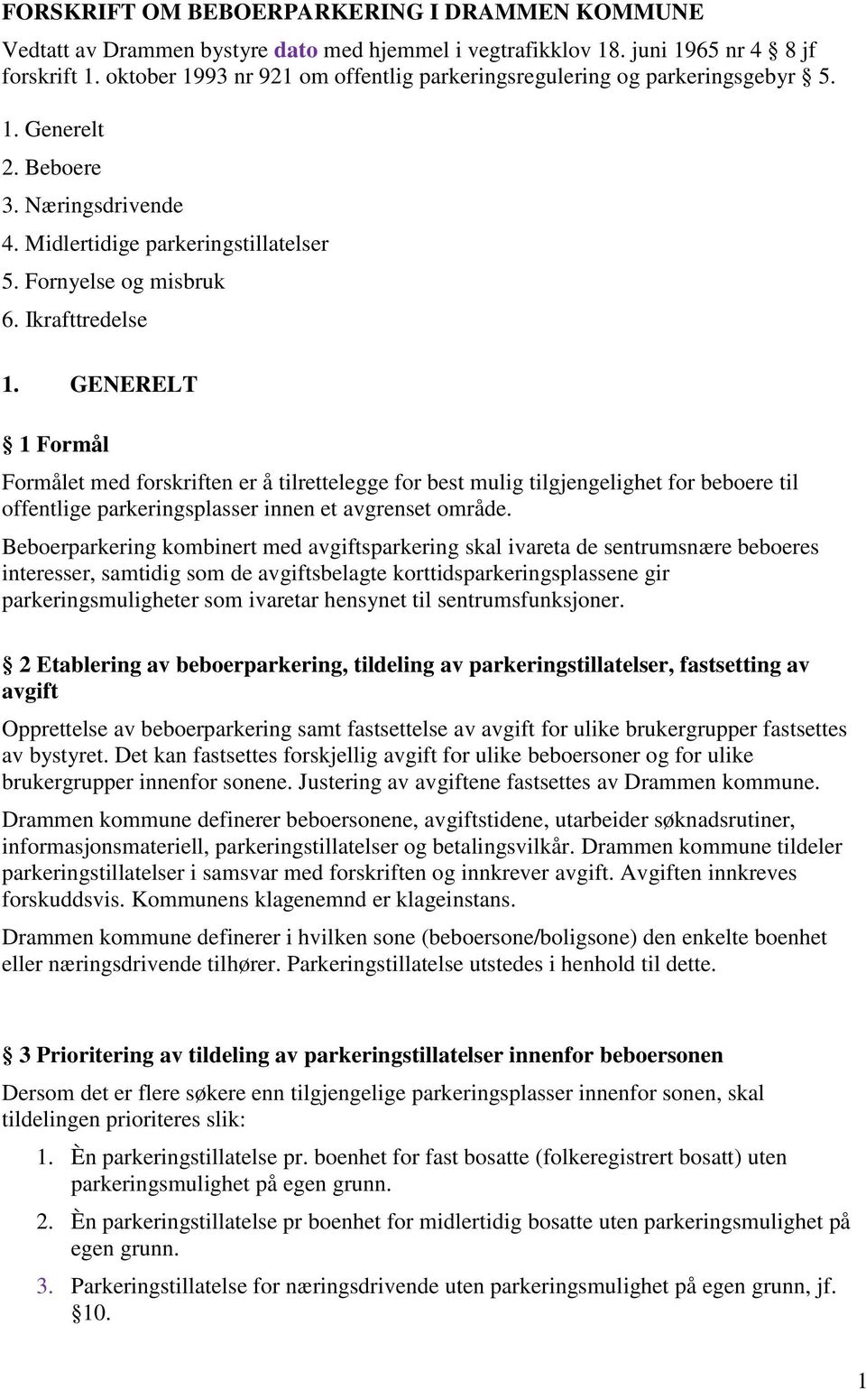 GENERELT 1 Formål Formålet med forskriften er å tilrettelegge for best mulig tilgjengelighet for beboere til offentlige parkeringsplasser innen et avgrenset område.