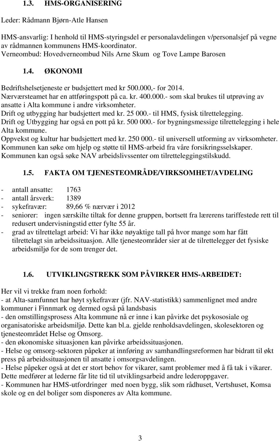 - for 2014. Nærværsteamet har en attføringspott på ca. kr. 400.000.- som skal brukes til utprøving av ansatte i Alta kommune i andre virksomheter. Drift og utbygging har budsjettert med kr. 25 000.