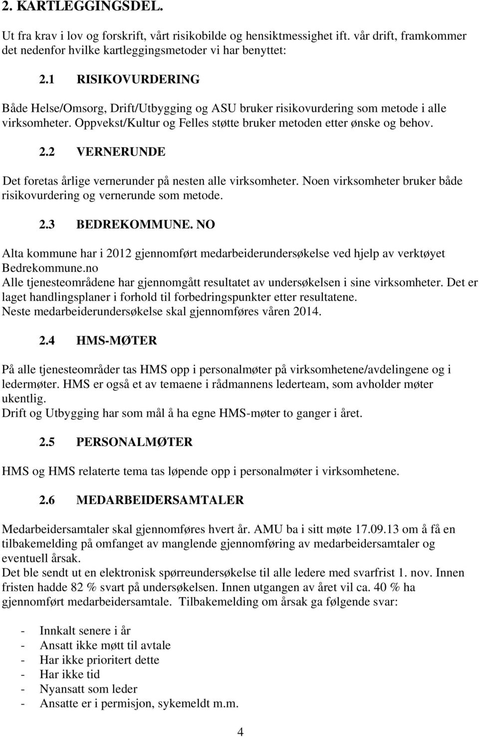 2 VERNERUNDE Det foretas årlige vernerunder på nesten alle virksomheter. Noen virksomheter bruker både risikovurdering og vernerunde som metode. 2.3 BEDREKOMMUNE.