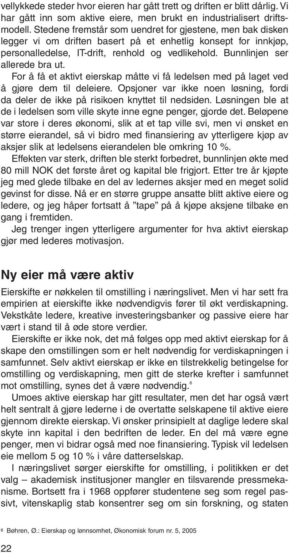 Bunnlinjen ser allerede bra ut. For å få et aktivt eierskap måtte vi få ledelsen med på laget ved å gjøre dem til deleiere.