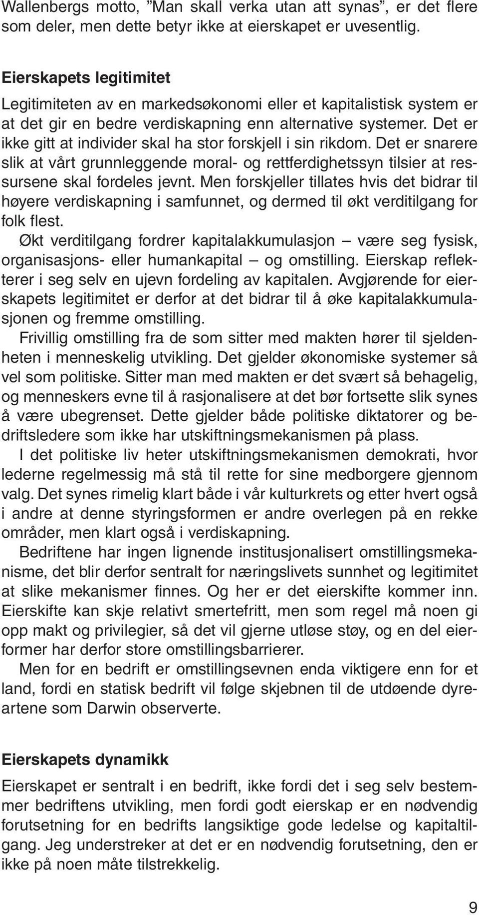 Det er ikke gitt at individer skal ha stor forskjell i sin rikdom. Det er snarere slik at vårt grunnleggende moral- og rettferdighetssyn tilsier at ressursene skal fordeles jevnt.