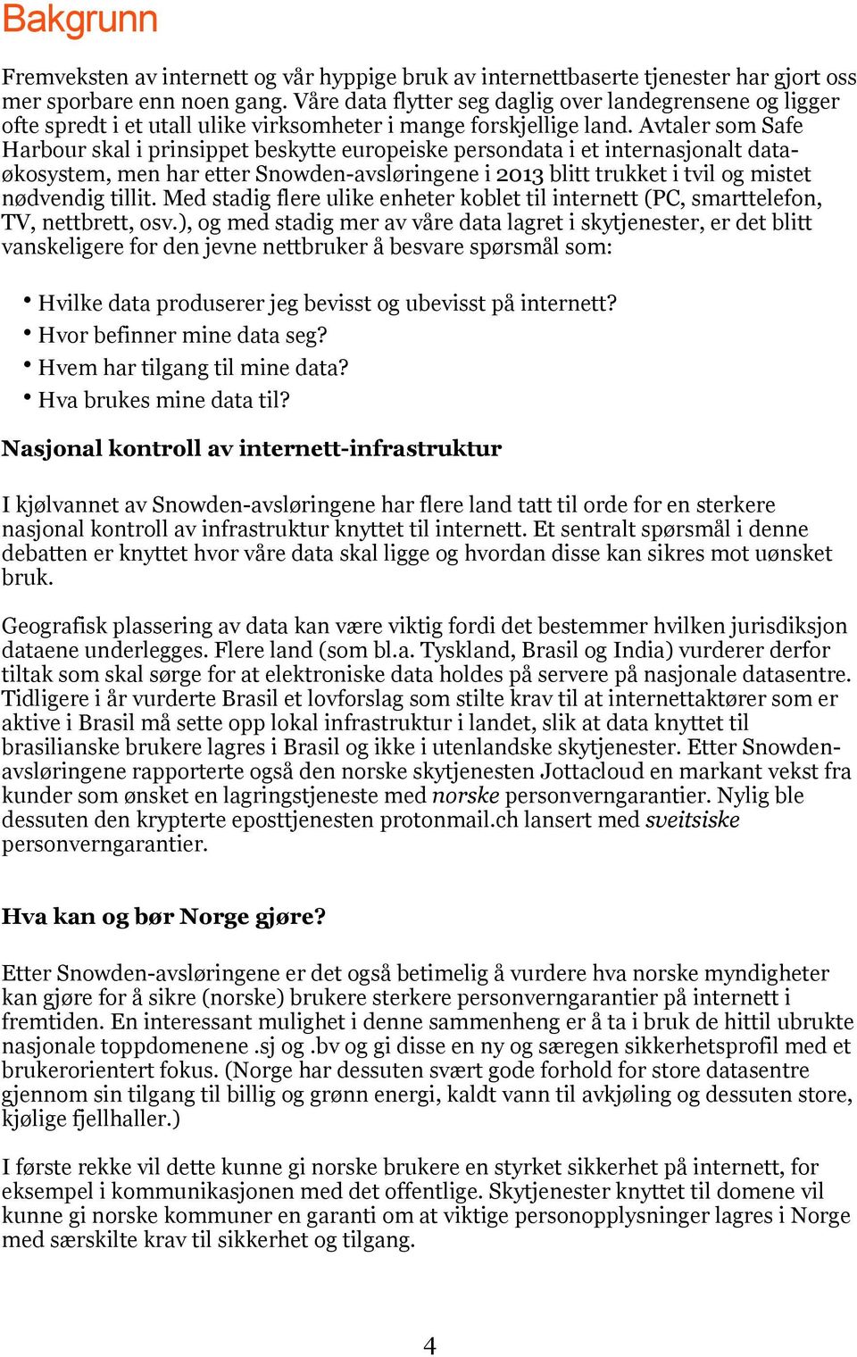 Avtaler som Safe Harbour skal i prinsippet beskytte europeiske persondata i et internasjonalt dataøkosystem, men har etter Snowden-avsløringene i 2013 blitt trukket i tvil og mistet nødvendig tillit.