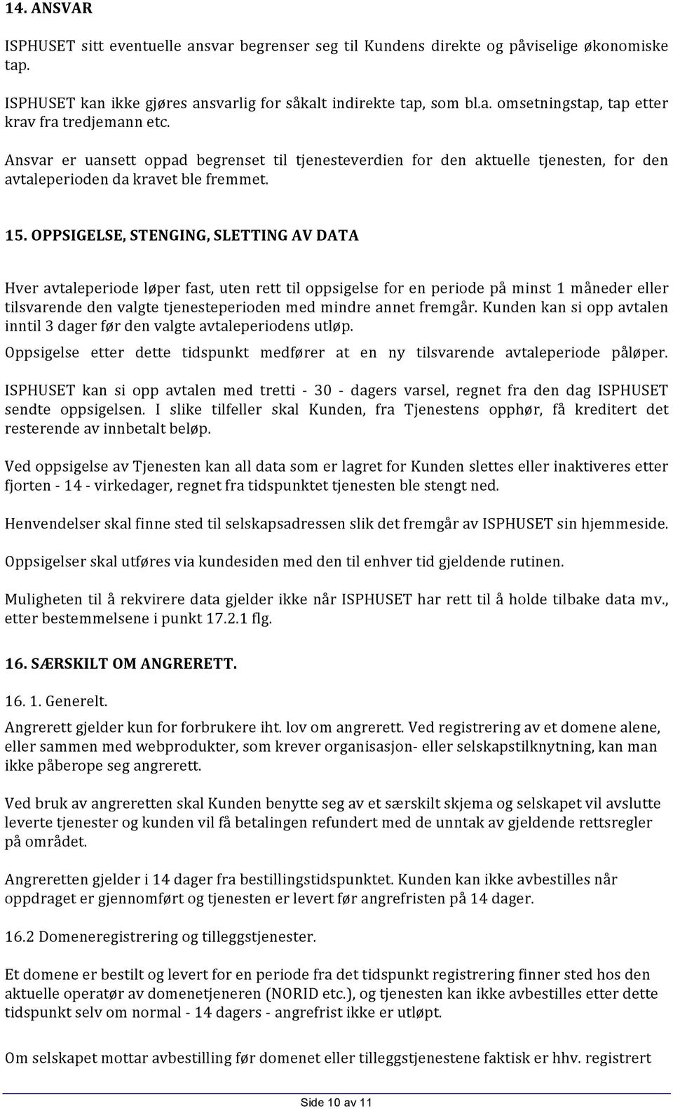 OPPSIGELSE, STENGING, SLETTING AV DATA Hver avtaleperiode løper fast, uten rett til oppsigelse for en periode på minst 1 måneder eller tilsvarende den valgte tjenesteperioden med mindre annet fremgår.