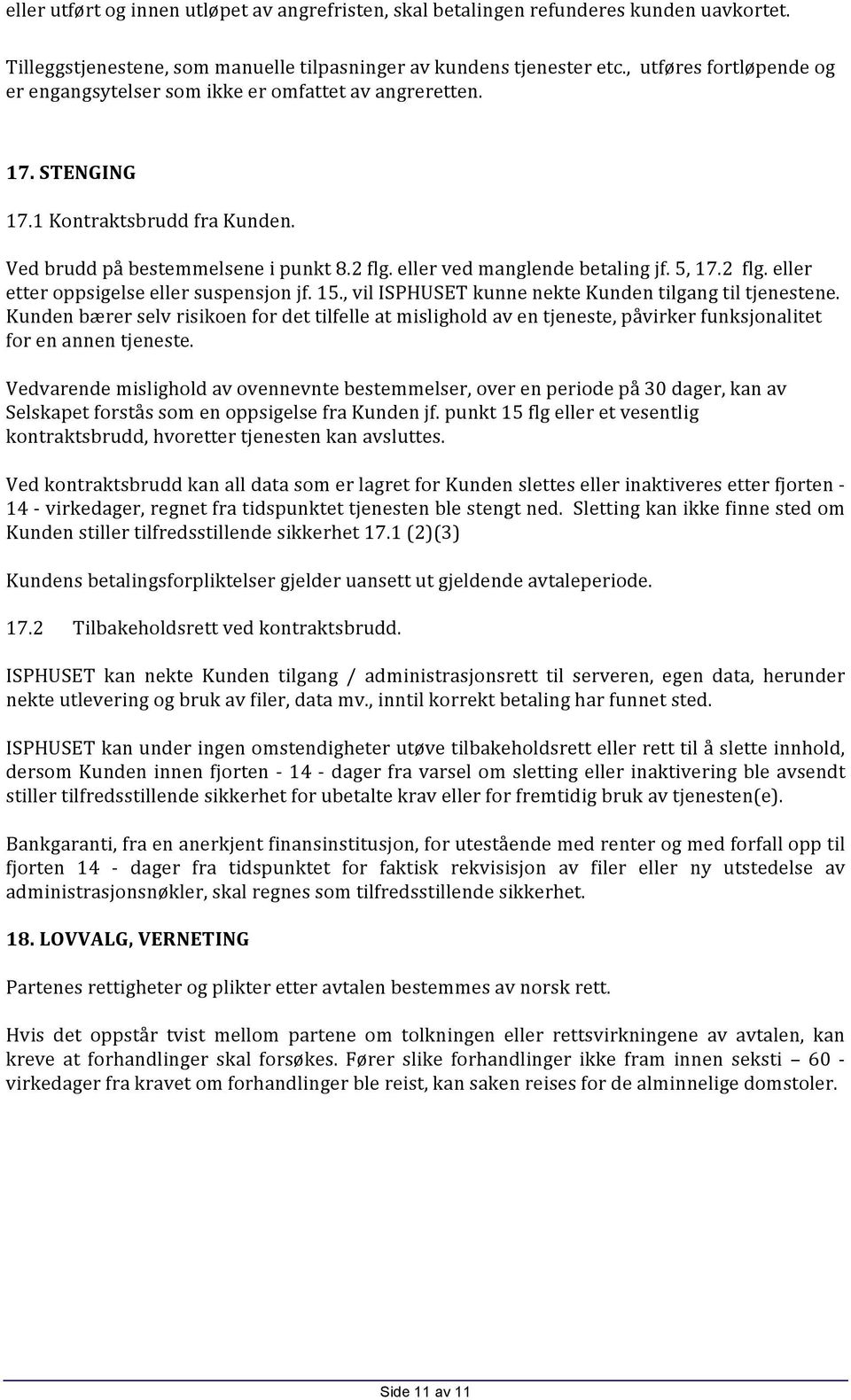 eller ved manglende betaling jf. 5, 17.2 flg. eller etter oppsigelse eller suspensjon jf. 15., vil ISPHUSET kunne nekte Kunden tilgang til tjenestene.