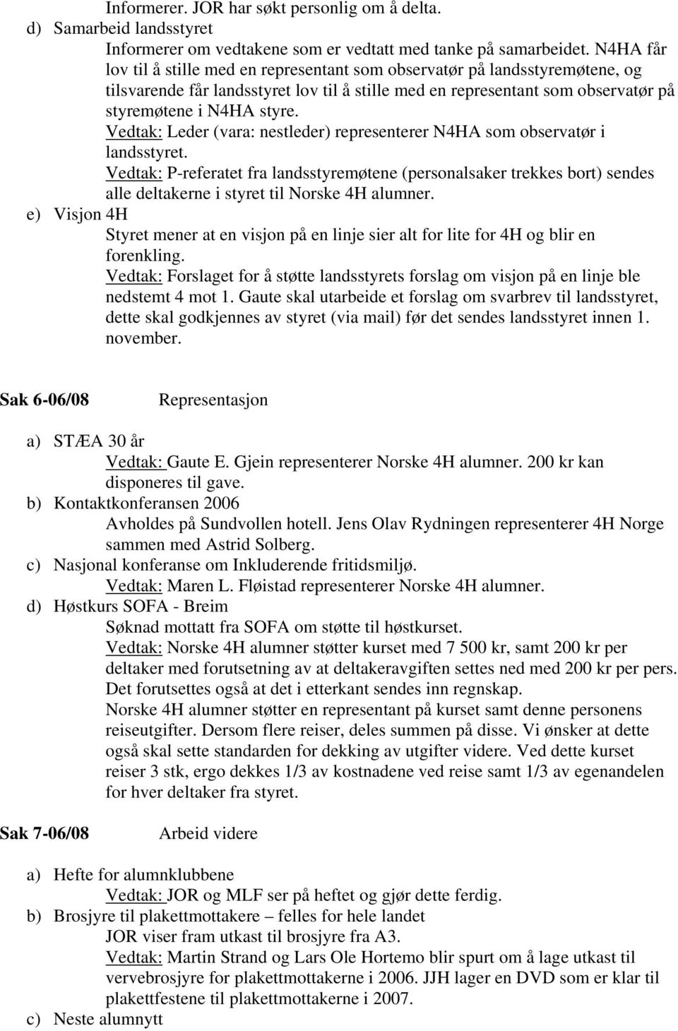 Vedtak: Leder (vara: nestleder) representerer N4HA som observatør i landsstyret.