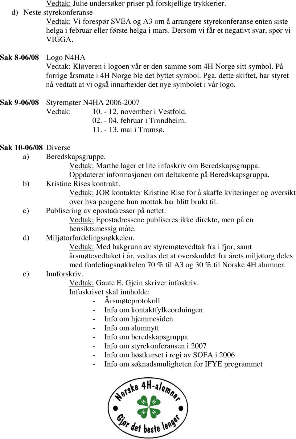 Sak 8-06/08 Logo N4HA Vedtak: Kløveren i logoen vår er den samme som 4H Norge sitt symbol. På forrige årsmøte i 4H Norge ble det byttet symbol. Pga.