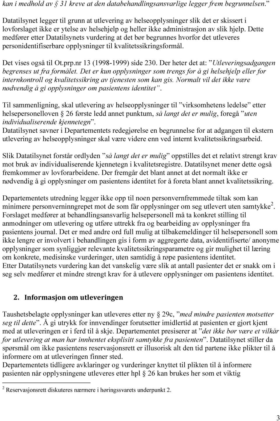 Dette medfører etter Datatilsynets vurdering at det bør begrunnes hvorfor det utleveres personidentifiserbare opplysninger til kvalitetssikringsformål. Det vises også til Ot.prp.