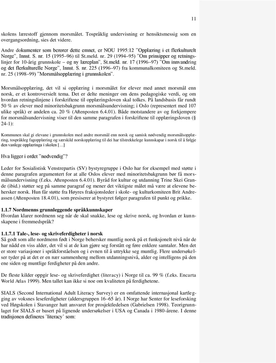 meld. nr. 17 (1996 97) Om innvandring og det flerkulturelle Norge, Innst. S. nr. 225 (1996 97) fra kommunalkomiteen og St.meld. nr. 25 (1998 99) Morsmålsopplæring i grunnskolen.