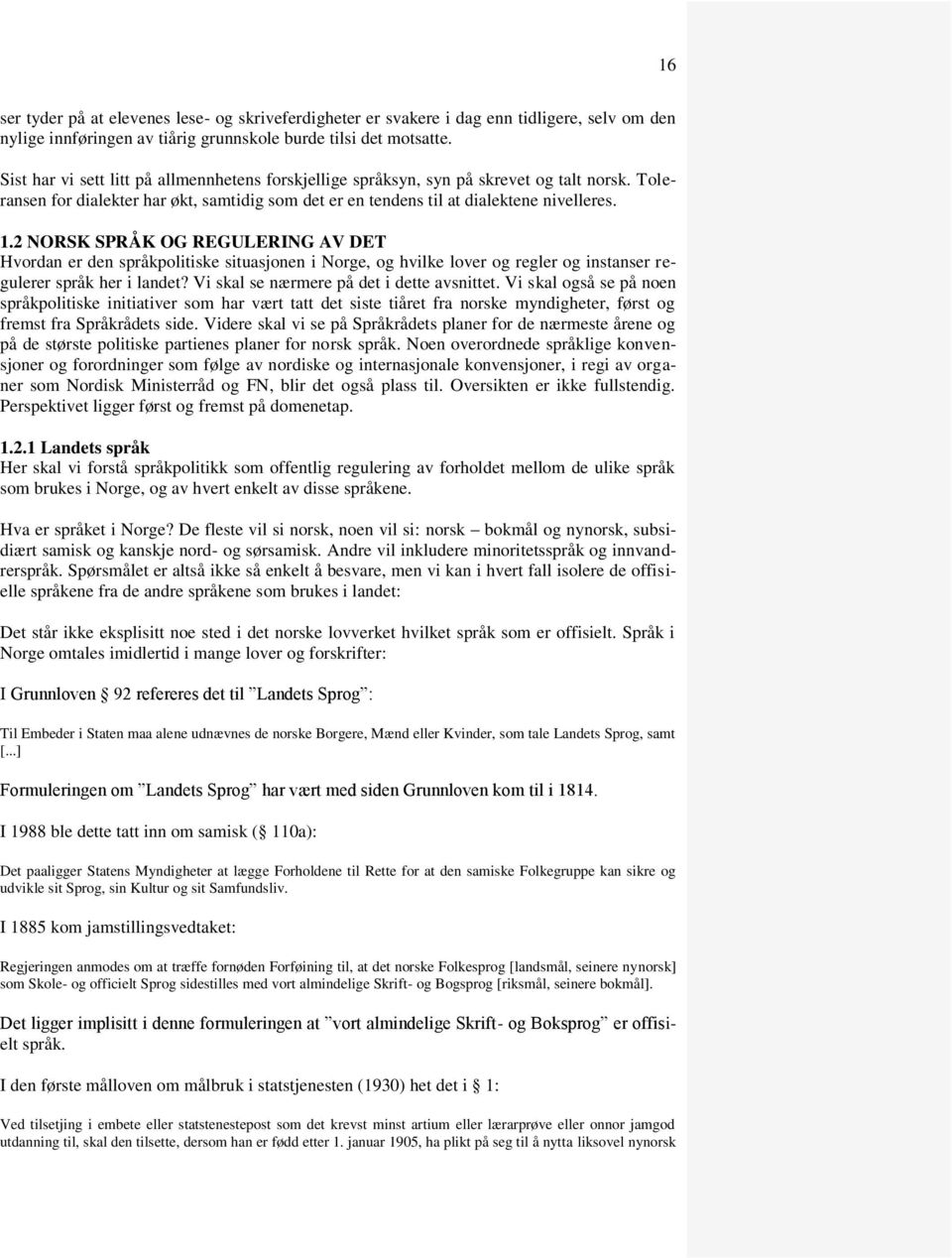 2 NORSK SPRÅK OG REGULERING AV DET Hvordan er den språkpolitiske situasjonen i Norge, og hvilke lover og regler og instanser regulerer språk her i landet? Vi skal se nærmere på det i dette avsnittet.