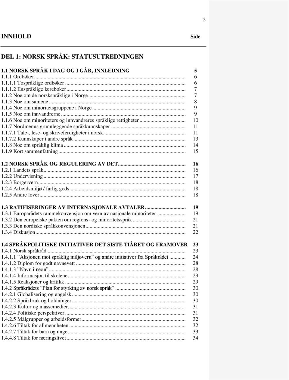 .. 11 1.1.7.1 Tale-, lese- og skriveferdigheter i norsk... 11 1.1.7.2 Kunnskaper i andre språk... 13 1.1.8 Noe om språklig klima... 14 1.1.9 Kort sammenfatning... 15 1.