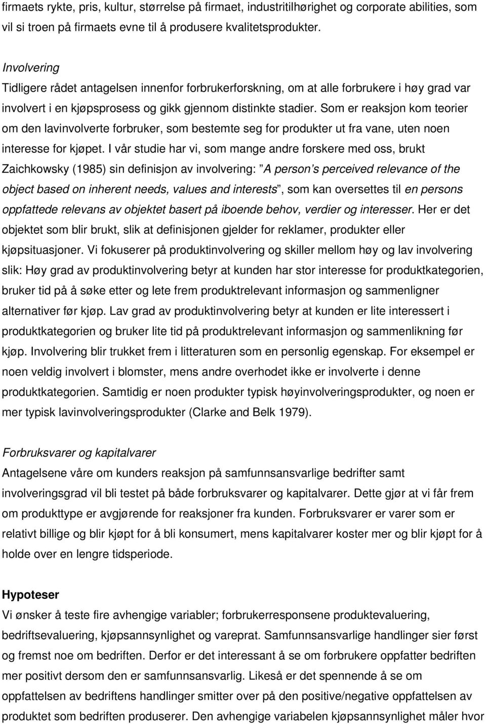 Som er reaksjon kom teorier om den lavinvolverte forbruker, som bestemte seg for produkter ut fra vane, uten noen interesse for kjøpet.