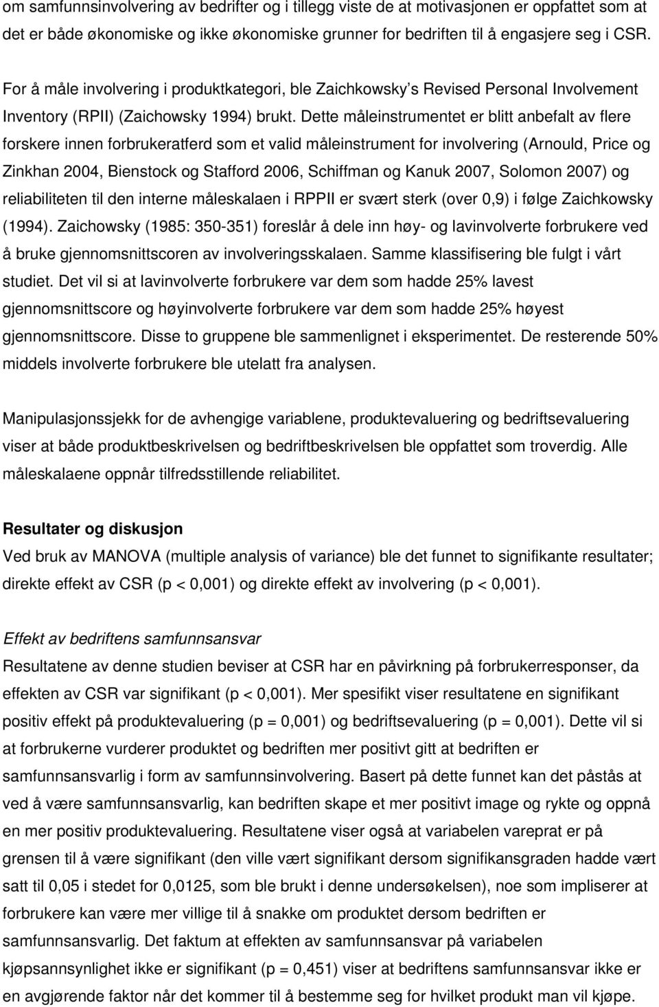 Dette måleinstrumentet er blitt anbefalt av flere forskere innen forbrukeratferd som et valid måleinstrument for involvering (Arnould, Price og Zinkhan 2004, Bienstock og Stafford 2006, Schiffman og