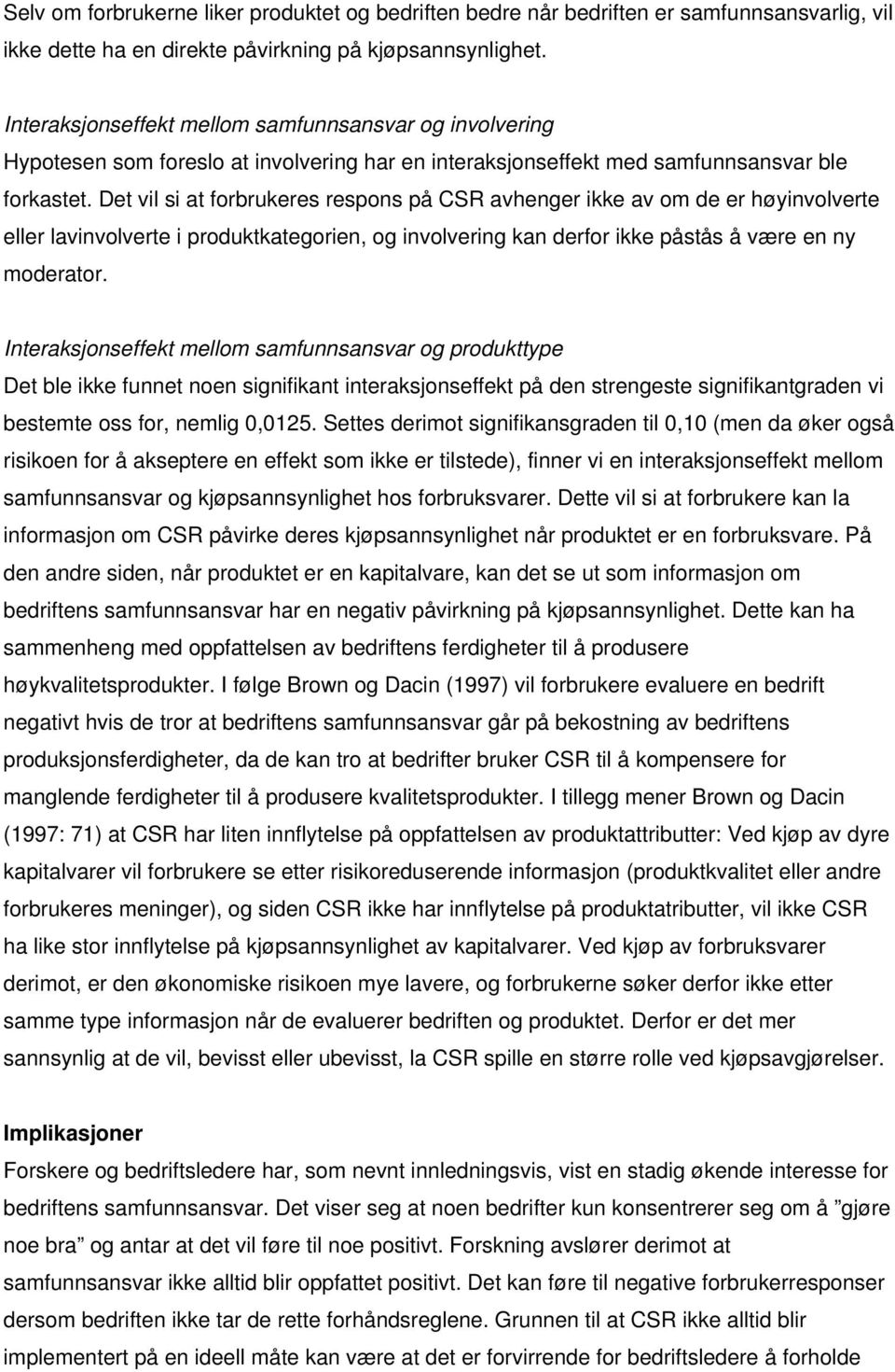 Det vil si at forbrukeres respons på CSR avhenger ikke av om de er høyinvolverte eller lavinvolverte i produktkategorien, og involvering kan derfor ikke påstås å være en ny moderator.