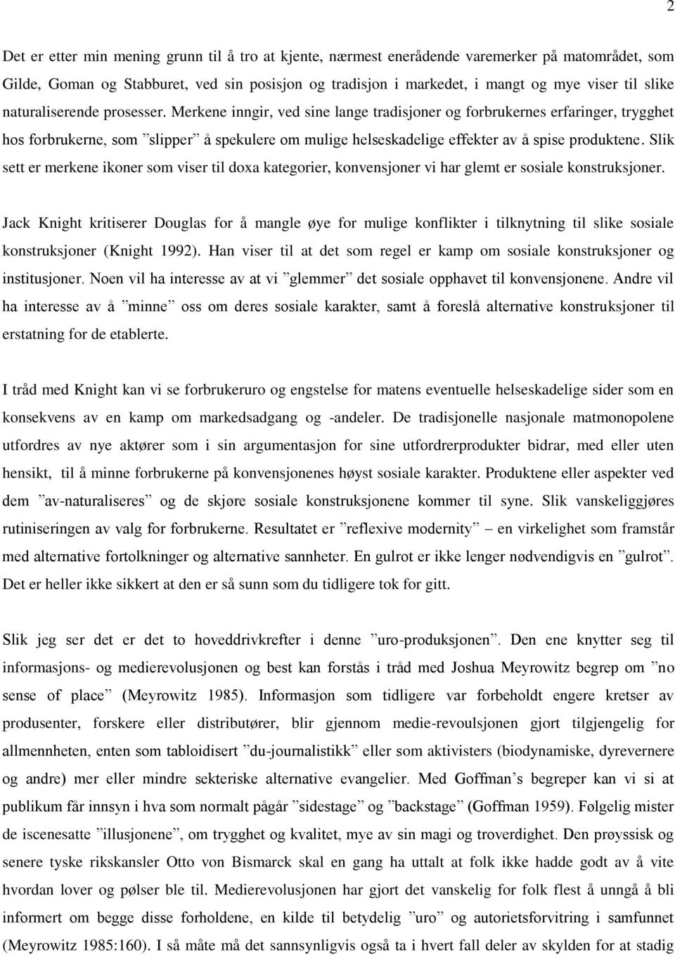 Merkene inngir, ved sine lange tradisjoner og forbrukernes erfaringer, trygghet hos forbrukerne, som slipper å spekulere om mulige helseskadelige effekter av å spise produktene.