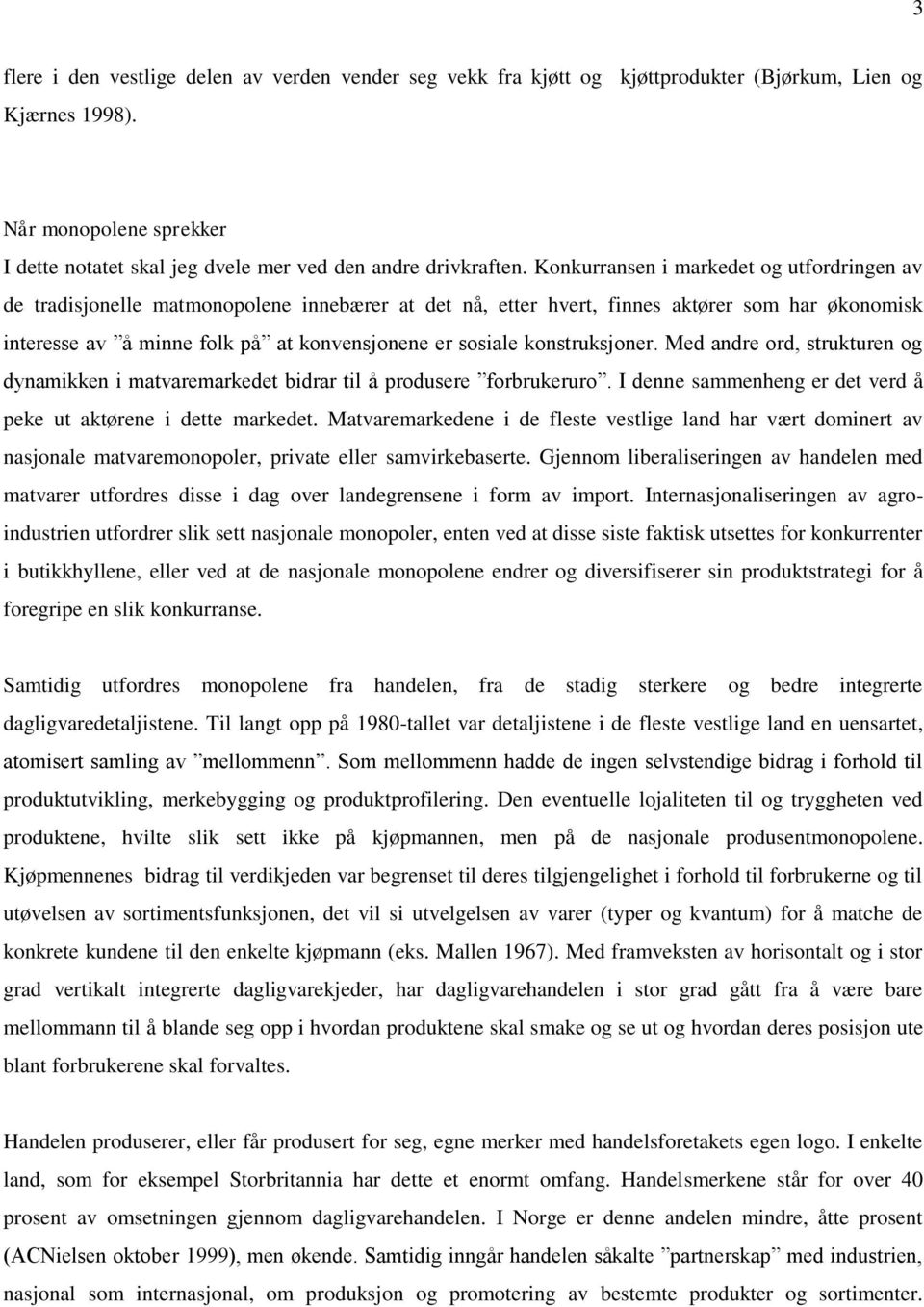 Konkurransen i markedet og utfordringen av de tradisjonelle matmonopolene innebærer at det nå, etter hvert, finnes aktører som har økonomisk interesse av å minne folk på at konvensjonene er sosiale