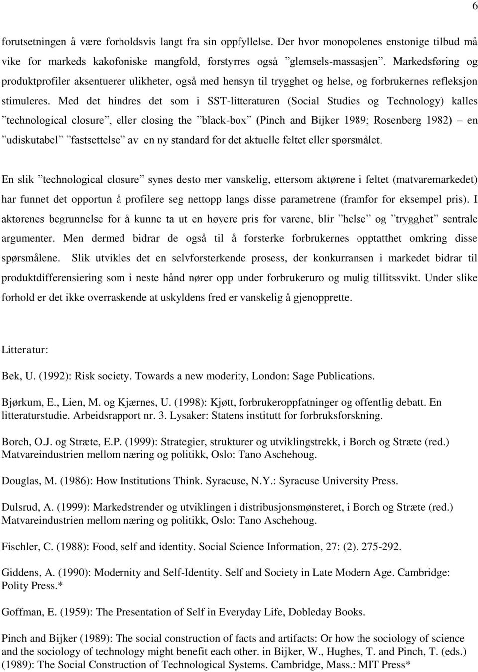 Med det hindres det som i SST-litteraturen (Social Studies og Technology) kalles technological closure, eller closing the black-box (Pinch and Bijker 1989; Rosenberg 1982) en udiskutabel fastsettelse