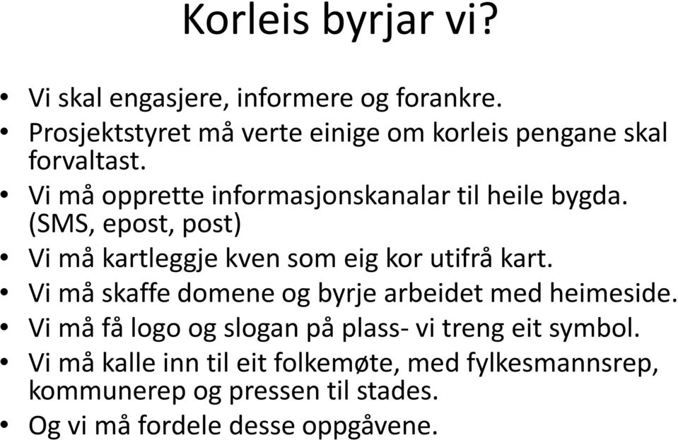 (SMS, epost, post) Vi må kartleggje kven som eig kor utifrå kart. Vi må skaffe domene og byrje arbeidet med heimeside.