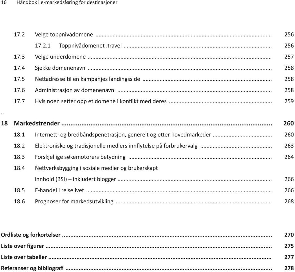 1 Internett- og bredbåndspenetrasjon, generelt og etter hovedmarkeder... 260 18.2 Elektroniske og tradisjonelle mediers innflytelse på forbrukervalg... 263 18.3 Forskjellige søkemotorers betydning.